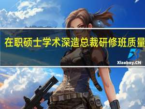 在职硕士学术深造总裁研修班质量如何