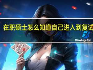 在职硕士怎么知道自己进入到复试之中
