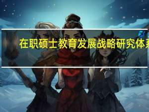 在职硕士教育发展战略研究体系