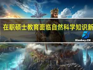 在职硕士教育面临自然科学知识新特点