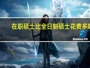 在职硕士比全日制硕士花费多吗