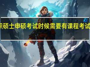 在职硕士申硕考试时候需要有课程考试资格卡吗