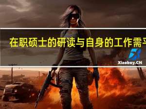 在职硕士的研读与自身的工作需平衡