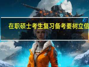 在职硕士考生复习备考要树立信心