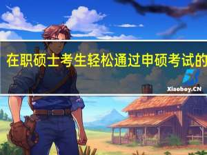 在职硕士考生轻松通过申硕考试的方法
