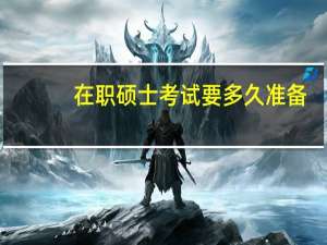 在职硕士考试要多久准备