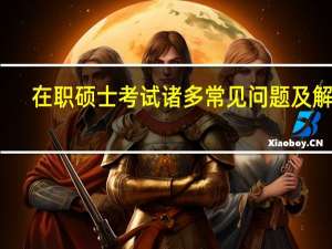在职硕士考试诸多常见问题及解答