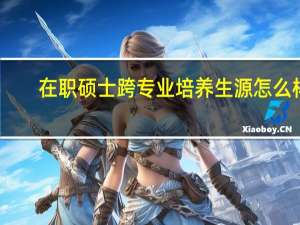 在职硕士跨专业培养生源怎么样