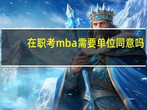 在职考mba需要单位同意吗