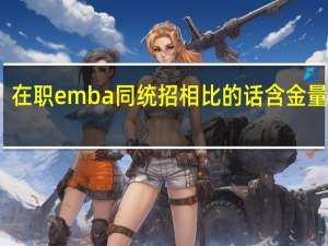在职emba同统招相比的话含金量如何