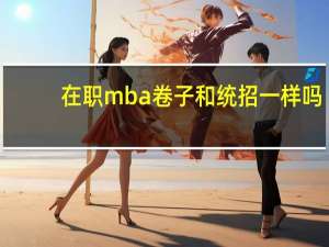 在职mba卷子和统招一样吗