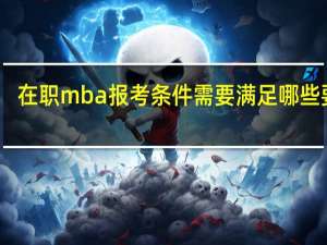 在职mba报考条件需要满足哪些要求