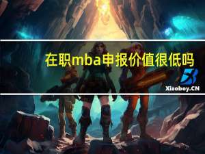在职mba申报价值很低吗