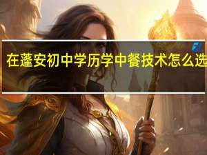 在蓬安初中学历学中餐技术怎么选学校