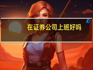 在证券公司上班好吗