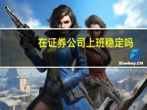 在证券公司上班稳定吗