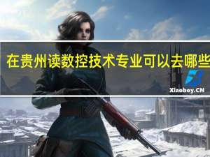 在贵州读数控技术专业可以去哪些学校