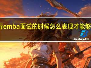 在进行emba面试的时候怎么表现才能够被老师认可