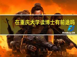 在重庆大学读博士有前途吗