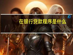 在银行贷款程序是什么
