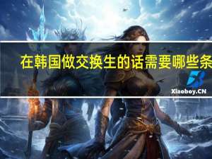 在韩国做交换生的话需要哪些条件