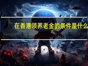 在香港领养老金的条件是什么