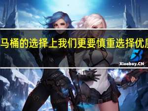 在马桶的选择上我们更要慎重 选择优质好用的