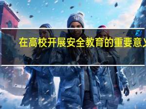 在高校开展安全教育的重要意义