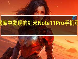 在IMEI数据库中发现的红米Note11Pro手机可能很快就会推出