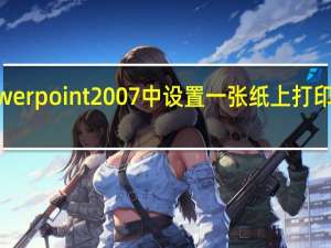 在Powerpoint2007中设置一张纸上打印多幅幻灯片