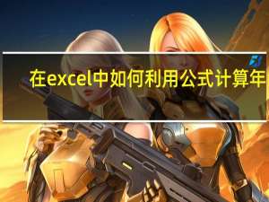 在excel中如何利用公式计算年龄（excel怎么用公式计算年龄）