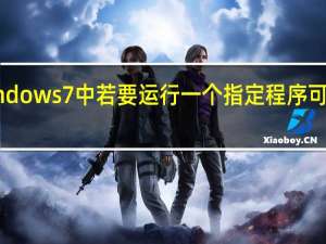 在windows 7中若要运行一个指定程序可以使用什么（在windows 7中若要运行一个指定程序应使用什么菜单中的运行命令）