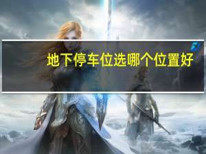地下停车位选哪个位置好