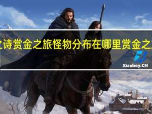 地下城堡3魂之诗赏金之旅怪物分布在哪里 赏金之旅怪物分布位置一览