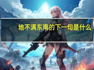 地不满东南的下一句是什么