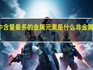 地壳中含量最多的金属元素是什么非金属元素是什么