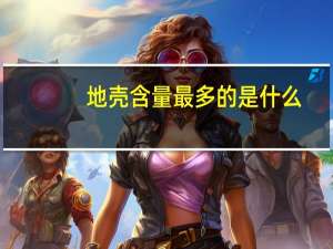 地壳含量最多的是什么（地壳含量）