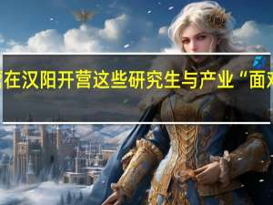 地大先锋训练营在汉阳开营这些研究生与产业“面对面” 到底什么情况嘞