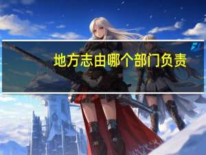地方志由哪个部门负责