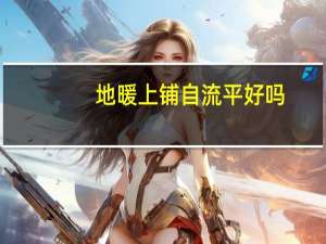 地暖上铺自流平好吗