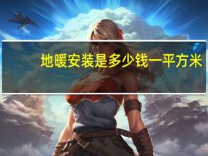 地暖安装是多少钱一平方米