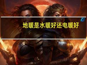 地暖是水暖好还电暖好