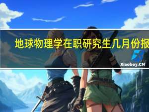 地球物理学在职研究生几月份报考
