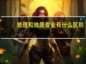 地理和地质专业有什么区别