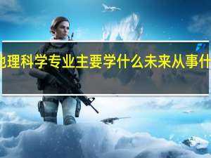 地理科学专业主要学什么 未来从事什么工作