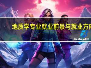 地质学专业就业前景与就业方向