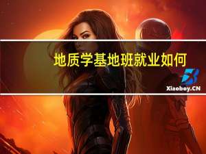 地质学基地班就业如何