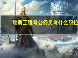 地质工程考公务员考什么职位