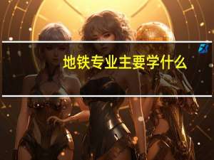 地铁专业主要学什么