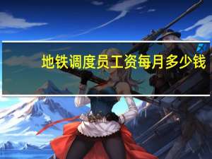 地铁调度员工资每月多少钱